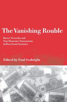 The Vanishing Rouble: Barter Networks and Non-Monetary Transactions in Post-Soviet Societies