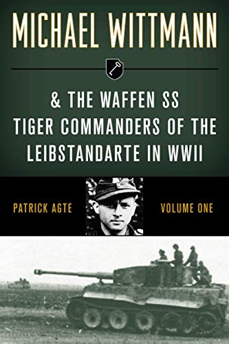 Michael Wittmann & The Waffen Ss Tiger Commanders Of The Leibstandarte In Wwii