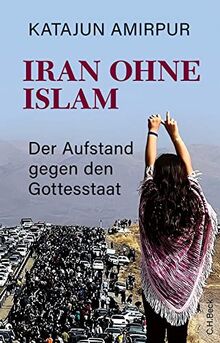 Iran ohne Islam: Der Aufstand gegen den Gottesstaat