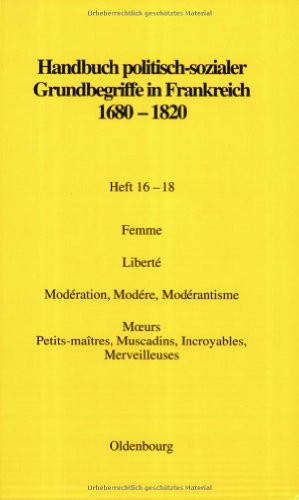 Handbuch politisch-sozialer Grundbegriffe in Frankreich 1680-1820, H.16-18, Femme; Liberte; Moderation, Modere, Moderantisme; Moeurs; Petits-Maitres, Muscadins, Incroyables, Merveilleuses; Siecle
