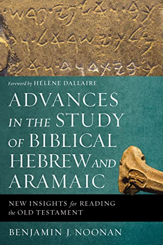 Noonan, Benjamin J. Advances In The Study Of Biblical Hebrew And Aramaic, New Insights For Reading The Old Testament