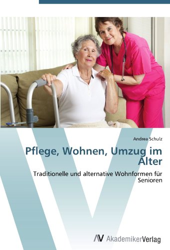 Pflege, Wohnen, Umzug im Alter: Traditionelle und alternative Wohnformen für Senioren