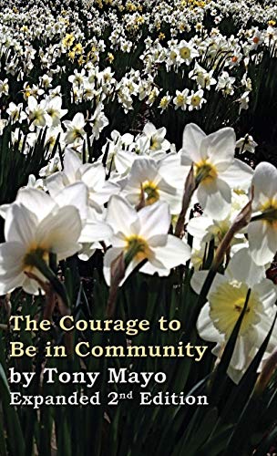 Tony Mayo The Courage To Be In Community, 2nd Edition, A Call For Compassion, Vulnerability, And Authenticity