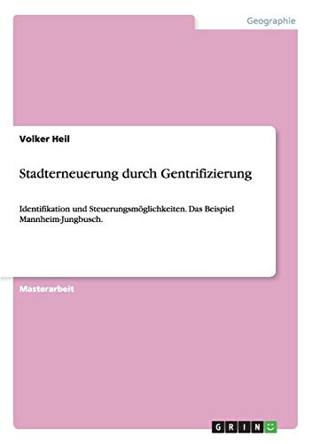 Stadterneuerung durch Gentrifizierung: Identifikation und Steuerungsmöglichkeiten. Das Beispiel Mannheim-Jungbusch.