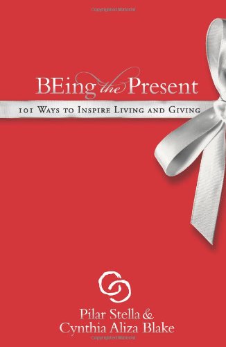 Being the Present: 101 Ways to Inspire Living and Giving