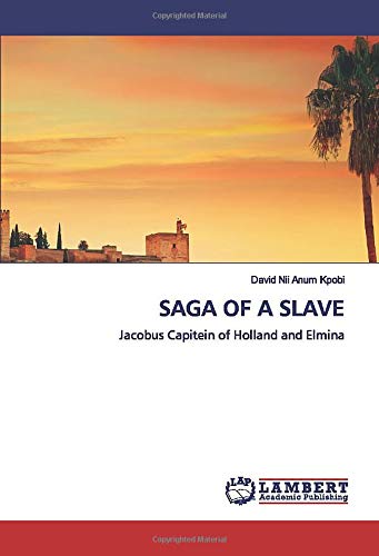 SAGA OF A SLAVE: Jacobus Capitein of Holland and Elmina