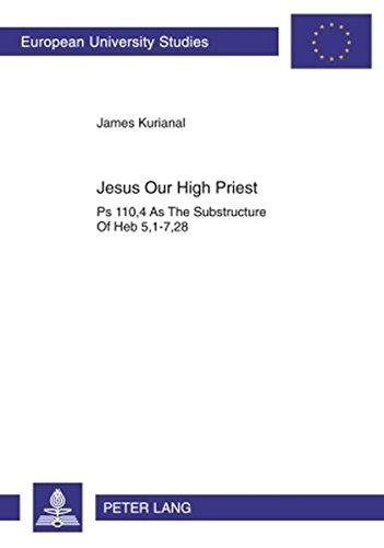 Jesus Our High Priest: Ps 110,4 As The Substructure Of Heb 5,1-7,28 (Europäische Hochschulschriften / European University Studies / Publications Universitaires Européennes)