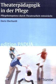 Theaterpädagogik in der Pflege: Pflegekompetenz durch Theaterarbeit entwickeln