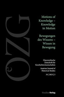 Österreichische Zeitschrift für Geschichtswissenschaften 34/3/2023: Motions of Knowledge - Knowledge in Motion / Bewegungen des Wissens – Wissen in ... für Geschichtswissenschaften 3/2023)