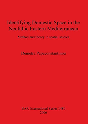 Identifying Domestic Space in the Neolithic Eastern Mediterranean: Method and theory in spatial studies (Bar S, Band 1480)