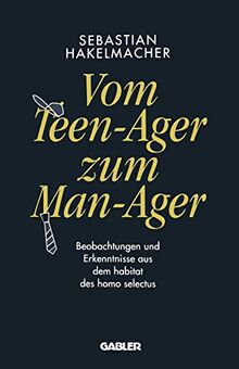 Vom Teen-Ager zum Man-Ager: Beobachtungen und Erkenntnisse aus dem Habitat des Homo Selectus (German Edition)
