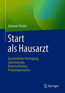 Start als Hausarzt: Ganzheitliche Versorgung, Sprechstunde, Kommunikation, Praxisorganisation