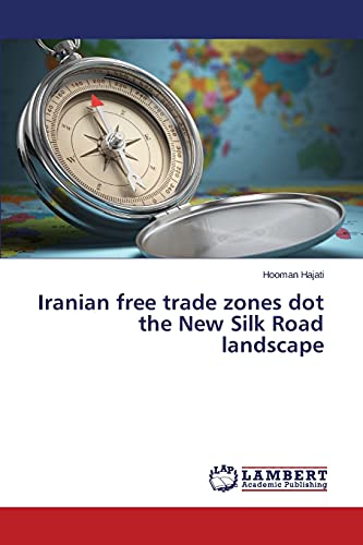Iranian free trade zones dot the New Silk Road landscape