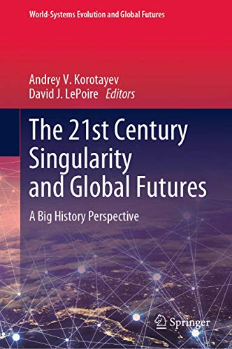 The 21st Century Singularity and Global Futures: A Big History Perspective (World-Systems Evolution and Global Futures)