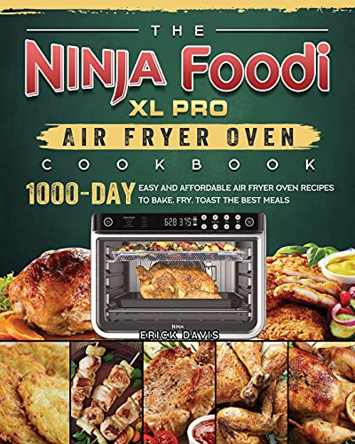 The Ninja Foodi XL Pro Air Fryer Oven Cookbook: 1000-Day Easy and Affordable Air Fryer Oven Recipes To Bake, Fry, Toast The Best Meals