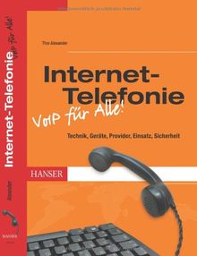 Internet-Telefonie -- VoIP für Alle!: Technik, Geräte, Provider, Einsatz, Sicherheit