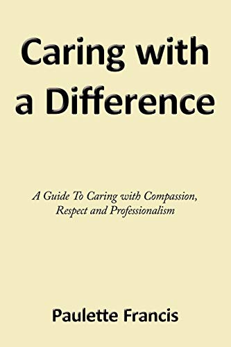 Caring with a Difference: A Guide to Caring with Compassion, Respect and Professionalism