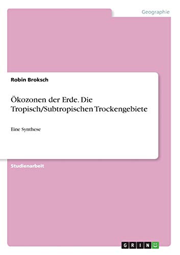 Ökozonen der Erde. Die Tropisch/Subtropischen Trockengebiete: Eine Synthese