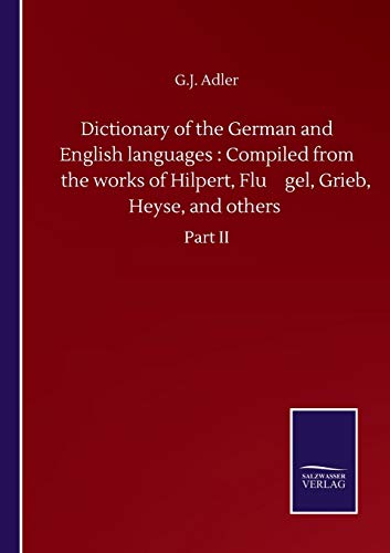 Dictionary of the German and English languages : Compiled from the works of Hilpert, Flu¨gel, Grieb, Heyse, and others: Part II