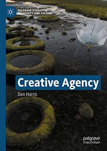 Creative Agency (Palgrave Studies in Creativity and Culture)