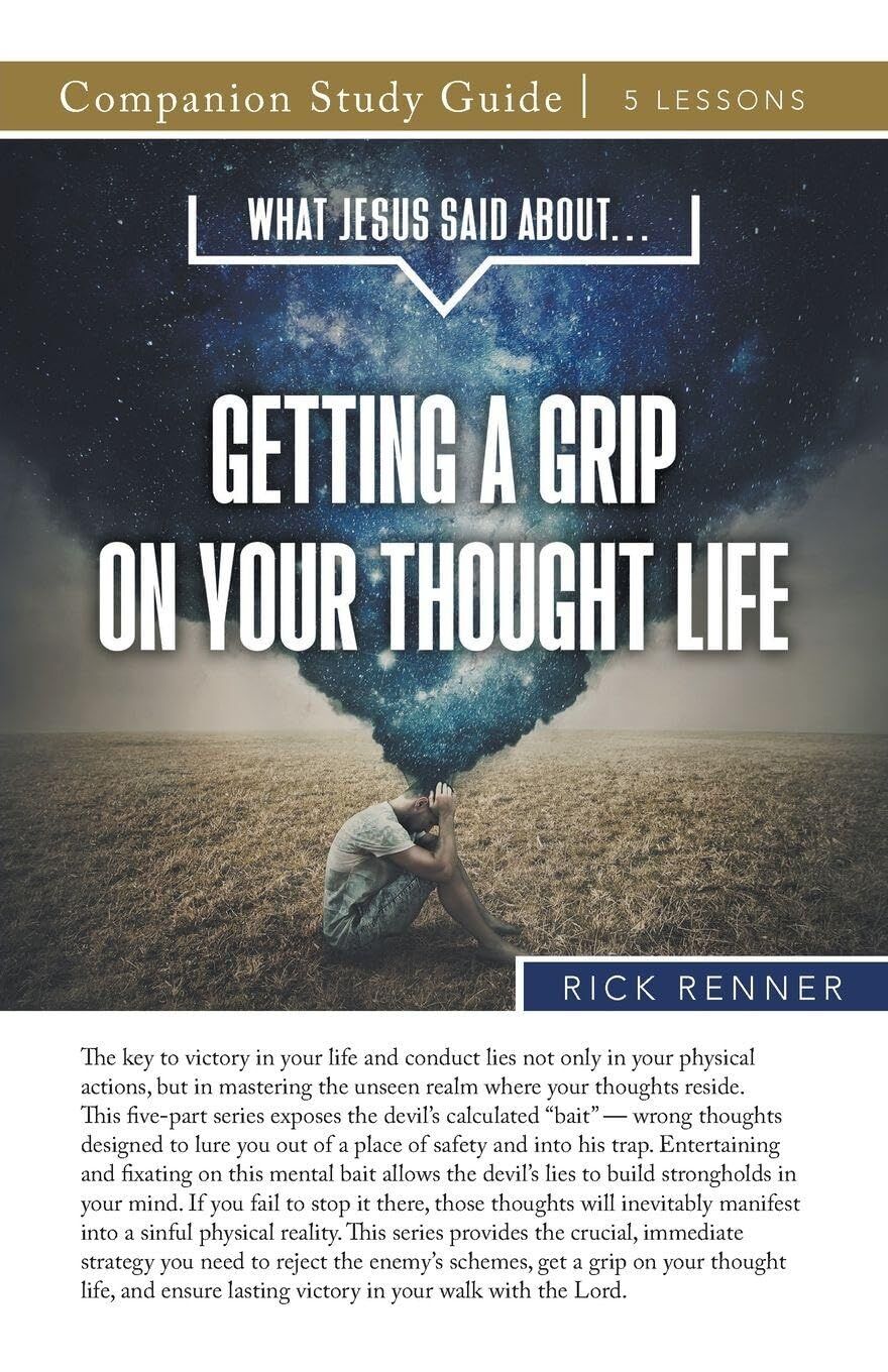 What Jesus Said About...Getting A Grip On Your Thought Life Study Guide