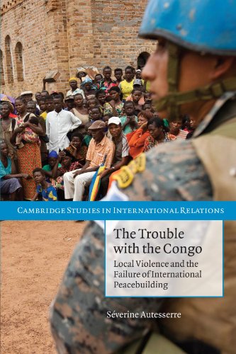 The Trouble with the Congo: Local Violence And The Failure Of International Peacebuilding (Cambridge Studies in International Relations)