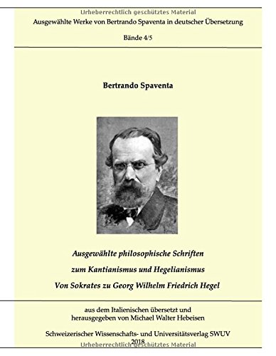 Ausgewählte Abhandlungen zum Kantianismus und Hegelianismus - Von Sokrates zu Georg Wilhelm Friedrich Hegel: Ausgewählte Werke von Bertrando Spaventa in deutscher Übersetzung, Bände 4 und 5
