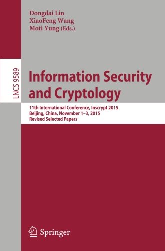 Information Security and Cryptology: 11th International Conference, Inscrypt 2015, Beijing, China, November 1-3, 2015, Revised Selected Papers (Lecture Notes in Computer Science)