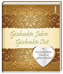 Geschenkte Jahre - Geschenkte Zeit: Eine unterhaltsame Chronik zur goldenen Hochzeit