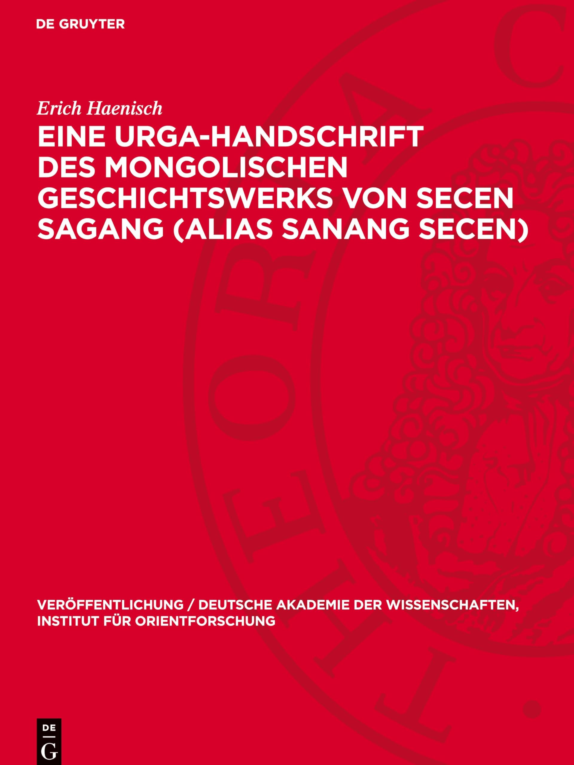 Eine Urga-Handschrift des mongolischen Geschichtswerks von Secen Sagang (alias Sanang Secen) (Veröffentlichung / Deutsche Akademie der Wissenschaften, Institut für Orientforschung, 25)