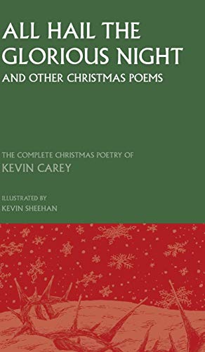 All Hail the Glorious Night (and other Christmas poems): The Complete Christmas Poetry of Kevin Carey