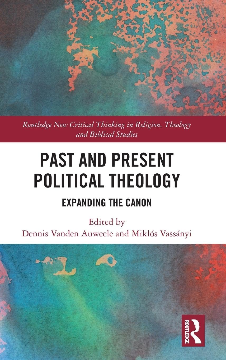 Past and Present Political Theology: Expanding the Canon (Routledge New Critical Thinking in Religion, Theology and Biblical Studies)