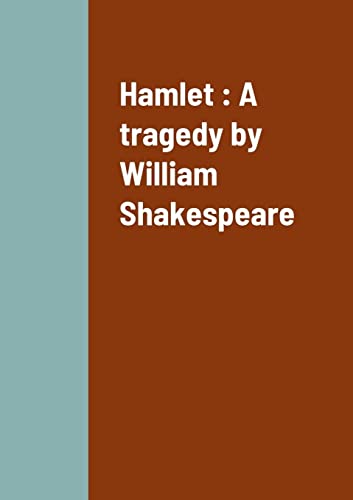 Hamlet: A tragedy by William Shakespeare