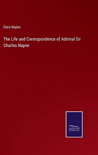 The Life and Correspondence of Admiral Sir Charles Napier