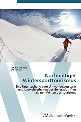 Nachhaltiger Wintersporttourismus: Eine Untersuchung zum Umweltbewusstsein und Umweltverhalten der Generation Y im alpinen Wintersporttourismus