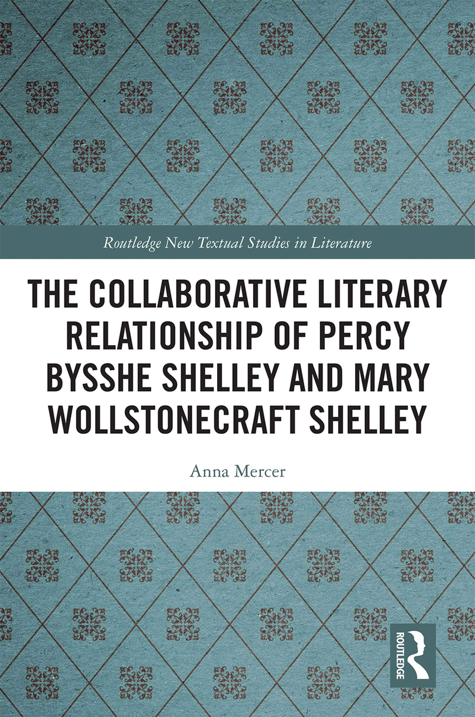 The Collaborative Literary Relationship of Percy Bysshe Shelley and Mary Wollstonecraft Shelley (Routledge New Textual Studies in Literature)