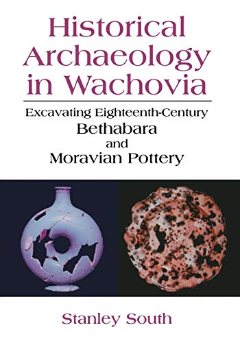 Historical Archaeology in Wachovia: Excavating Eighteenth-Century Bethabara And Moravian Pottery