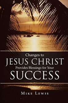 Changes to Jesus Christ Provides Blessings for Your Success