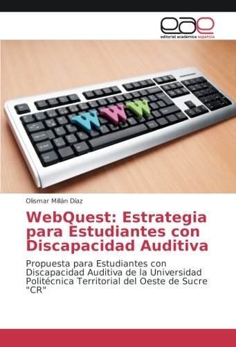 WebQuest: Estrategia para Estudiantes con Discapacidad Auditiva: Propuesta para Estudiantes con Discapacidad Auditiva de la Universidad Politécnica Territorial del Oeste de Sucre CR