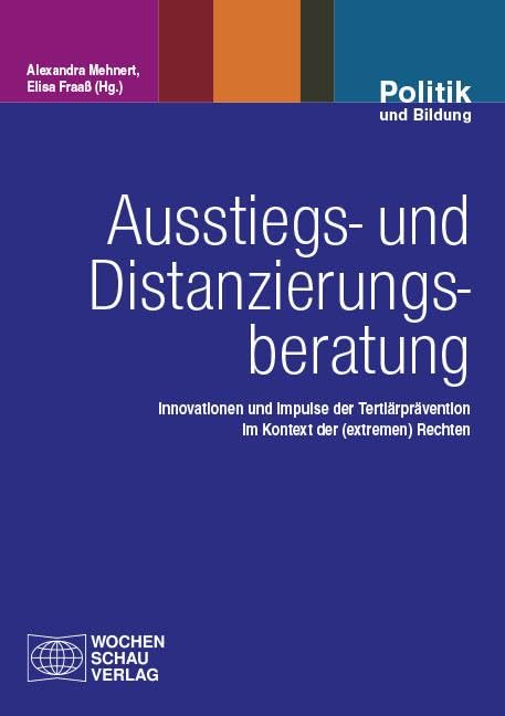 Ausstiegs- und Distanzierungsberatung: Innovationen und Impulse der Tertiärprävention im Kontext der (extremen) Rechten (Politik und Bildung)