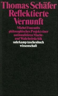 Reflektierte Vernunft: Michel Foucaults philosophisches Projekt einer antitotalitären Macht- und Wahrheitskritik (suhrkamp taschenbuch wissenschaft)