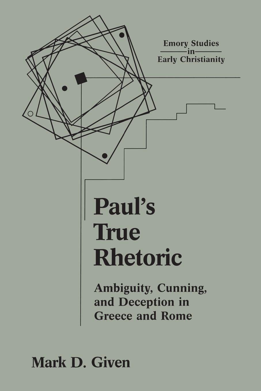 Paul's True Rhetoric: Ambiguity, Cunning, and Deception in Greece and Rome (Emory Studies in Early Christianity)