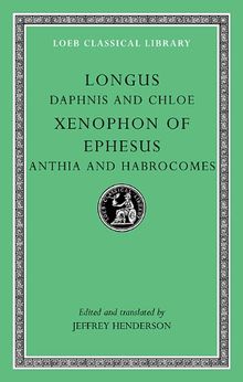 Daphnis and Chloe/Xenophon of Ephesus/Anthia and Habrocomes (Loeb Classical Library)