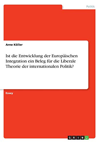 Ist die Entwicklung der Europäischen Integration ein Beleg für die Liberale Theorie der internationalen Politik?