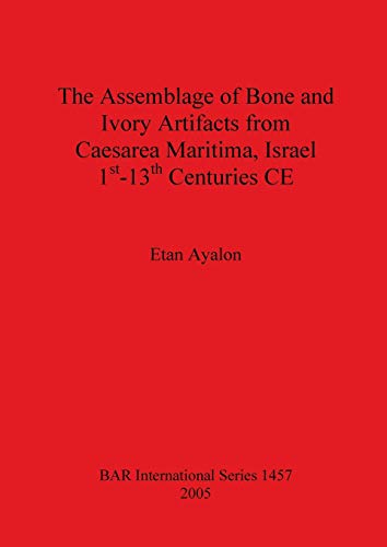 The Assemblage of Bone and Ivory Artifacts from Caesarea Maritima, Israel, 1st - 13th Centuries CE (BAR International, Band 1457)