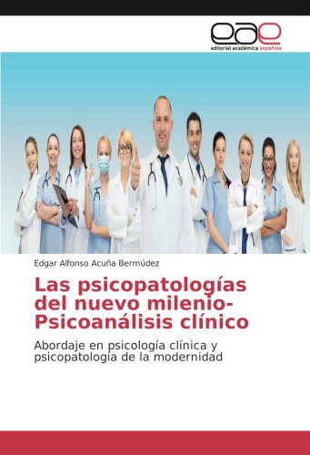 Las psicopatologías del nuevo milenio-Psicoanálisis clínico: Abordaje en psicología clínica y psicopatología de la modernidad