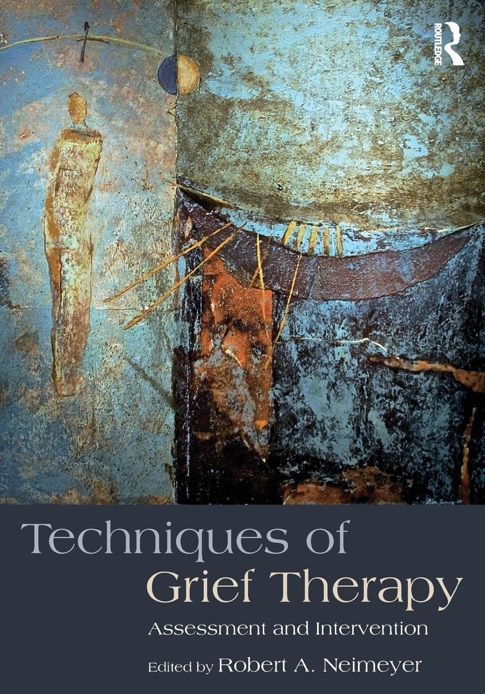 unbekannt Techniques Of Grief Therapy, Assessment And Intervention (Series In Death, Dying, And Bereavement)