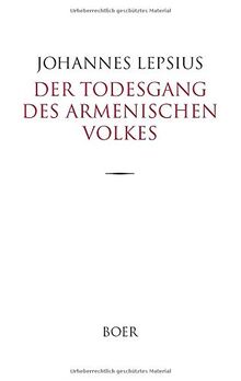 Der Todesgang des Armenischen Volkes: Bericht über das Schicksal des Armenischen Volkes in der Türkei während des Weltkrieges