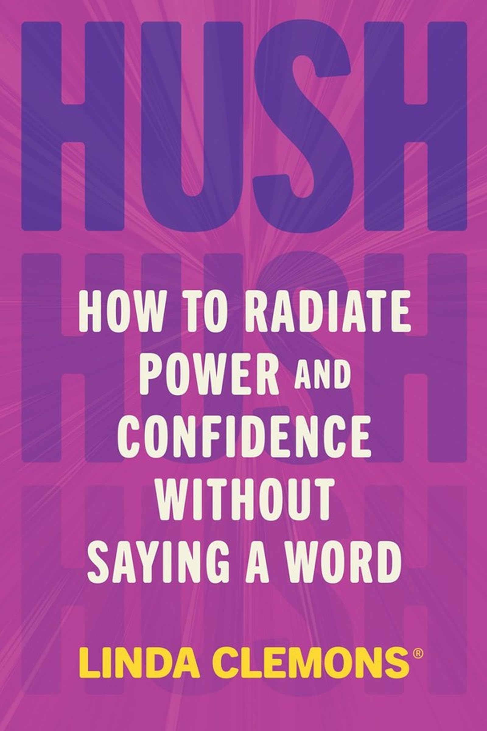 Hush: How to Radiate Power and Confidence Without Saying a Word