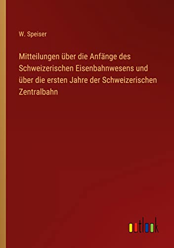 Mitteilungen über die Anfänge des Schweizerischen Eisenbahnwesens und über die ersten Jahre der Schweizerischen Zentralbahn